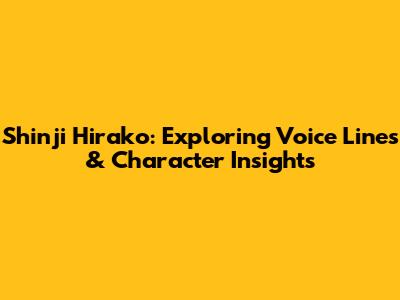 Shinji Hirako: Exploring Voice Lines & Character Insights