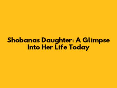 Shobana's Daughter: A Glimpse Into Her Life Today