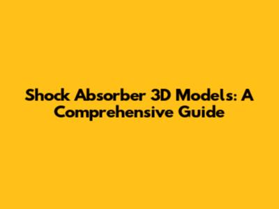 Shock Absorber 3D Models: A Comprehensive Guide