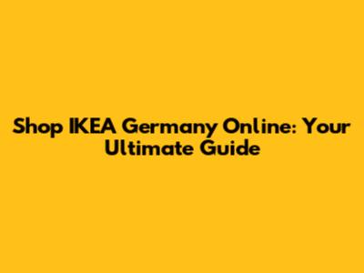 Shop IKEA Germany Online: Your Ultimate Guide