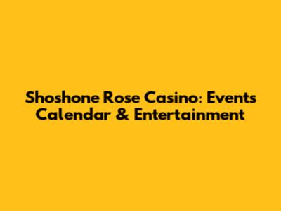 Shoshone Rose Casino: Events Calendar & Entertainment