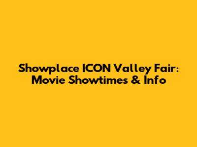 Showplace ICON Valley Fair: Movie Showtimes & Info