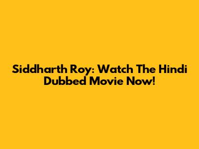Siddharth Roy: Watch The Hindi Dubbed Movie Now!