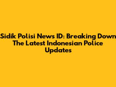 Sidik Polisi News ID: Breaking Down The Latest Indonesian Police Updates