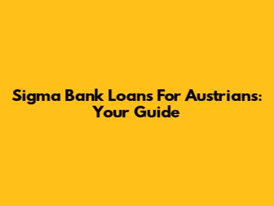 Sigma Bank Loans For Austrians: Your Guide