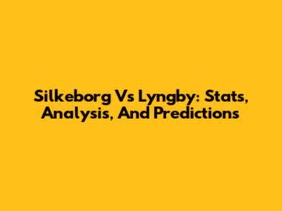 Silkeborg Vs Lyngby: Stats, Analysis, And Predictions