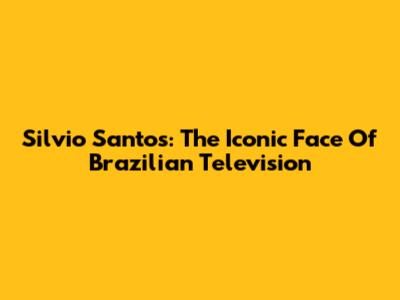 Silvio Santos: The Iconic Face Of Brazilian Television