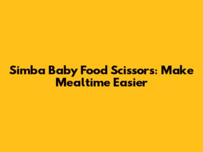 Simba Baby Food Scissors: Make Mealtime Easier