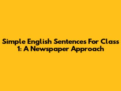 Simple English Sentences For Class 1: A Newspaper Approach