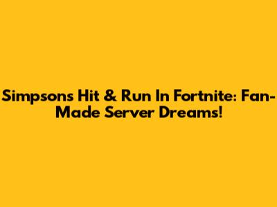 Simpsons Hit & Run In Fortnite: Fan-Made Server Dreams!
