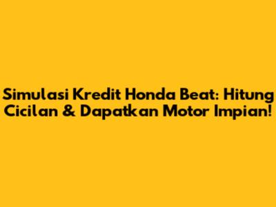 Simulasi Kredit Honda Beat: Hitung Cicilan & Dapatkan Motor Impian!