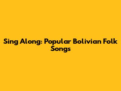 Sing Along: Popular Bolivian Folk Songs