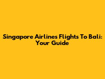 Singapore Airlines Flights To Bali: Your Guide
