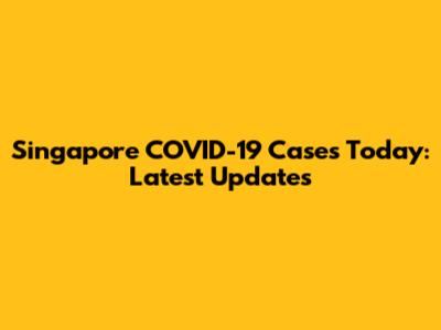 Singapore COVID-19 Cases Today: Latest Updates