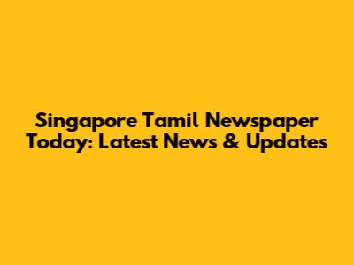 Singapore Tamil Newspaper Today: Latest News & Updates