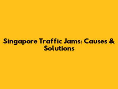 Singapore Traffic Jams: Causes & Solutions