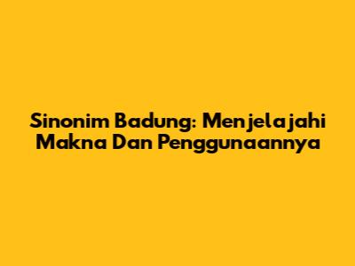 Sinonim Badung: Menjelajahi Makna Dan Penggunaannya