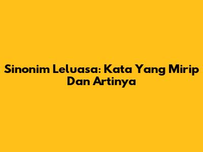 Sinonim Leluasa: Kata Yang Mirip Dan Artinya