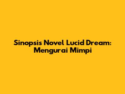 Sinopsis Novel Lucid Dream: Mengurai Mimpi