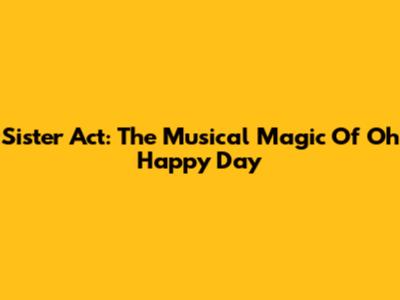 Sister Act: The Musical Magic Of 'Oh Happy Day'