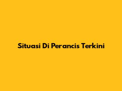 Situasi Di Perancis Terkini
