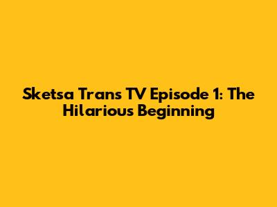 Sketsa Trans TV Episode 1: The Hilarious Beginning