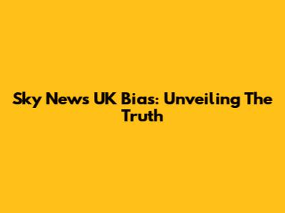 Sky News UK Bias: Unveiling The Truth