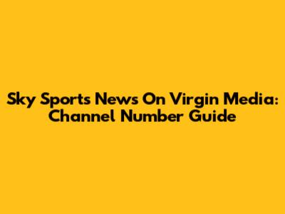 Sky Sports News On Virgin Media: Channel Number Guide