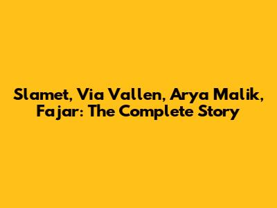 Slamet, Via Vallen, Arya Malik, Fajar: The Complete Story