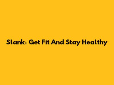 Slank: Get Fit And Stay Healthy