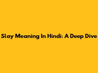Slay Meaning In Hindi: A Deep Dive