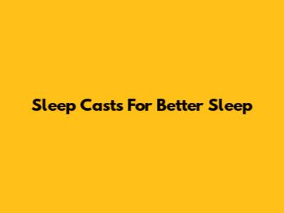 Sleep Casts For Better Sleep