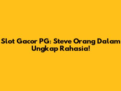 Slot Gacor PG: Steve Orang Dalam Ungkap Rahasia!