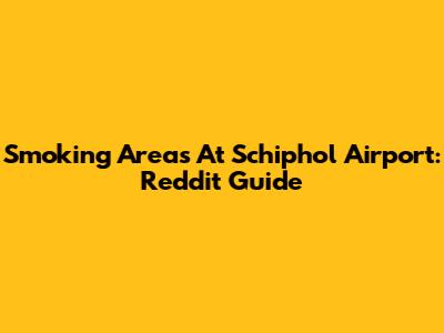 Smoking Areas At Schiphol Airport: Reddit Guide