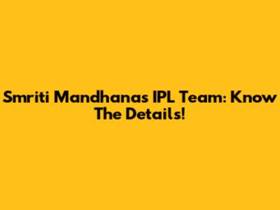Smriti Mandhana's IPL Team: Know The Details!