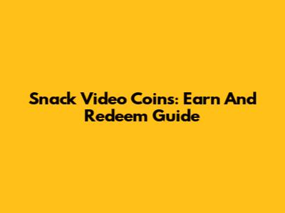 Snack Video Coins: Earn And Redeem Guide