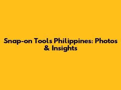 Snap-on Tools Philippines: Photos & Insights