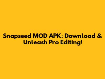 Snapseed MOD APK: Download & Unleash Pro Editing!