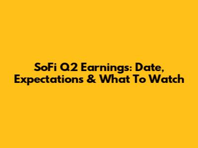 SoFi Q2 Earnings: Date, Expectations & What To Watch