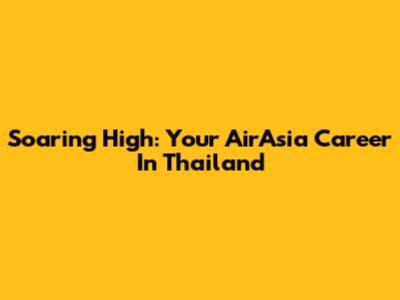 Soaring High: Your AirAsia Career In Thailand