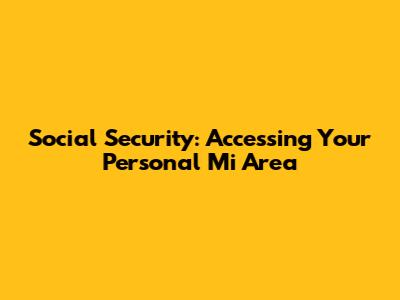 Social Security: Accessing Your Personal 'Mi Area'