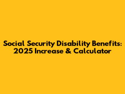 Social Security Disability Benefits: 2025 Increase & Calculator