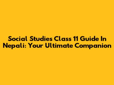 Social Studies Class 11 Guide In Nepali: Your Ultimate Companion
