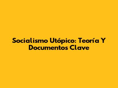 Socialismo Utópico: Teoría Y Documentos Clave
