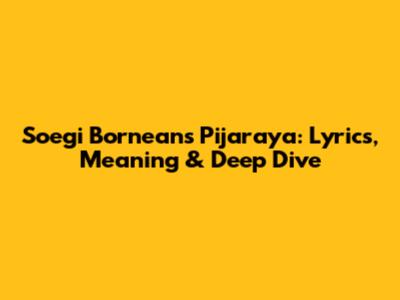 Soegi Bornean's 'Pijaraya': Lyrics, Meaning & Deep Dive