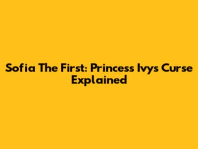 Sofia The First: Princess Ivy's Curse Explained