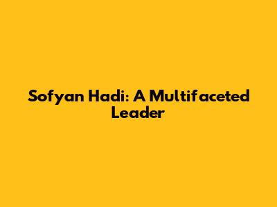 Sofyan Hadi: A Multifaceted Leader