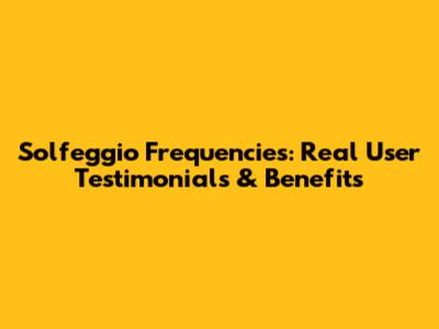 Solfeggio Frequencies: Real User Testimonials & Benefits