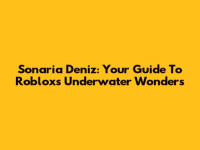 Sonaria Deniz: Your Guide To Roblox's Underwater Wonders