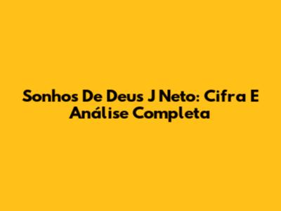 Sonhos De Deus J Neto: Cifra E Análise Completa